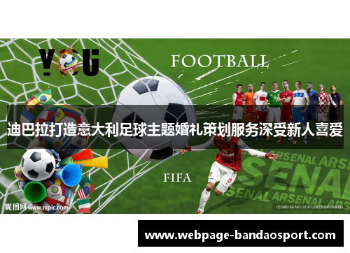 迪巴拉打造意大利足球主题婚礼策划服务深受新人喜爱