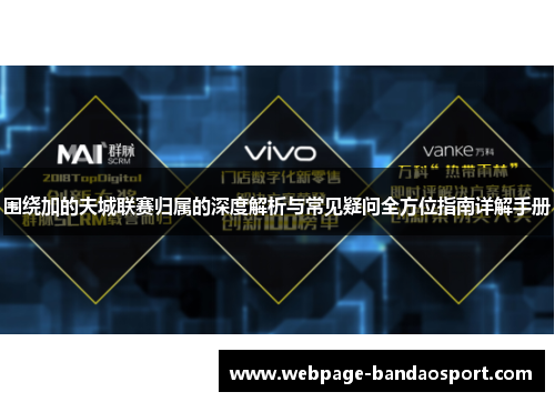 围绕加的夫城联赛归属的深度解析与常见疑问全方位指南详解手册 围绕加的夫城联赛归属的深度解析与常见疑问全方位指南详解手册