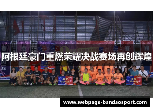 阿根廷豪门重燃荣耀决战赛场再创辉煌